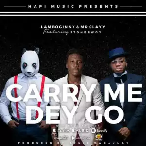 Lamboginny - Carry Me Dey Go ft. Mr Clayy & StoneBwoy